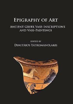 Epigraphy of Art: Ancient Greek Vase-Inscriptions and Vase-Paintings by ...