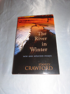 River in Winter Selected Essays by Stanley Crawford SIGNED 2003 1st/1st HCDJ New