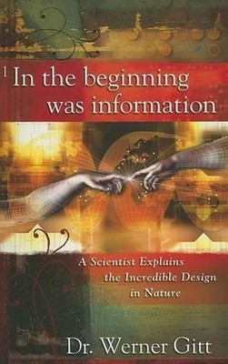 In the Beginning Was Information: A Scientist Explains the Incredible Design in
