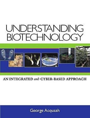 Understanding Biotechnology: An Integrated and Cyber-Based Approach by Acquaah
