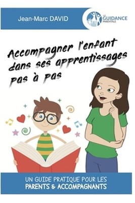 Accompagner l'enfant dans ses apprentissages pas � pas: Un guide pratique pour l