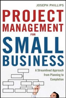 Project Management for Small Business: A Streamlined Approach from Planning to C
