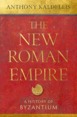 The New Roman Empire: A History of Byzantium by Anthony Kaldellis: New