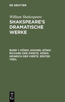 KöNig Johann. KöNig Richard Der Zweite. KöNig Heinrich Der Vierte. Erster Theil