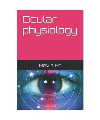 Ocular physiology: A book on human eye and its function, Ph, Mavis