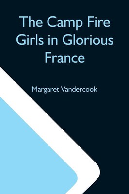 Margaret Vandercook | The Camp Fire Girls In Glorious France | Taschenbuch