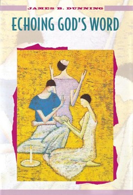 ECHOING GOD'S WORD: FORMATION FOR CATECHISTS AND HOMILISTS By James B. Dunning
