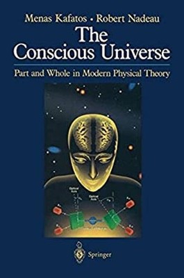 The Conscious Universe : Part and Whole in Modern Physical Theory