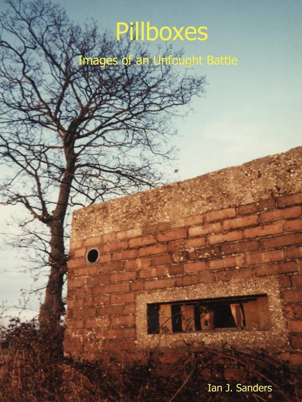 Thumbnail - Ian J. Sanders | Pillboxes - Images Of An Unfought Battle |