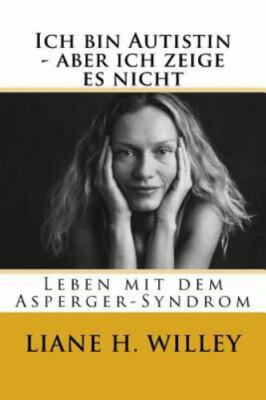 Ich Bin Autistin - Aber Ich Zeige Es Nicht: Leben Mit Dem Asperger-Syndrom by...