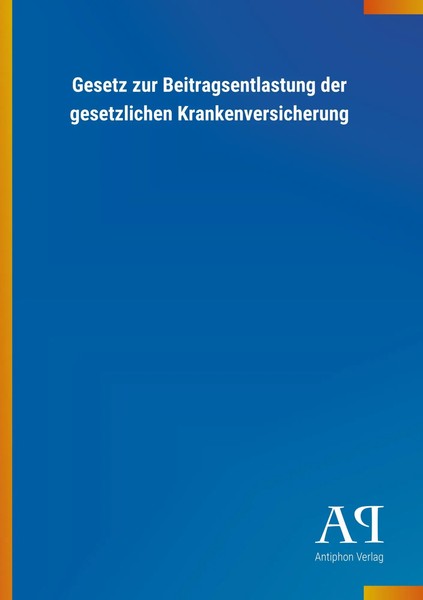 Antiphon Verlag | Gesetz Zur Beitragsentlastung Der Gesetzlichen...-image