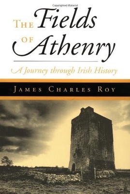 THE FIELDS OF ATHENRY: A JOURNEY THROUGH IRISH HISTORY By James Charles Roy NEW