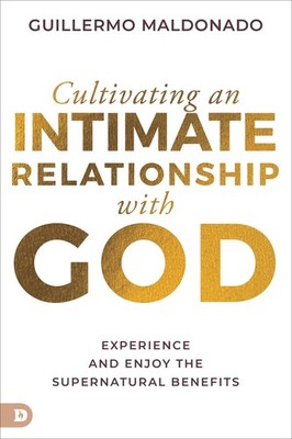 Cultivating an Intimate Relationship with God: Experience and Enjoy the Supe...