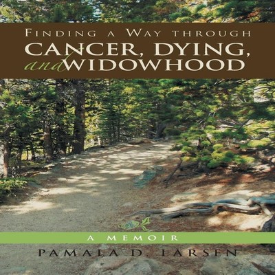 Finding a Way through Cancer Dying and Widowhood A Memoir Pamala