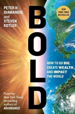 Bold : How to Go Big, Create Wealth and Impact the World by Steven Kotler and...