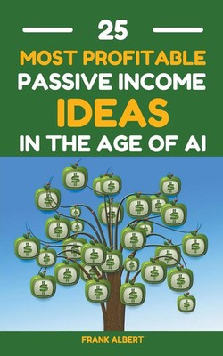 Frank Albert | 25 Most Profitable Passive Income Ideas In The Age Of AI | Buch