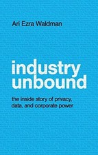 Industry Unbound: The Inside Story of Privacy, . Waldman**