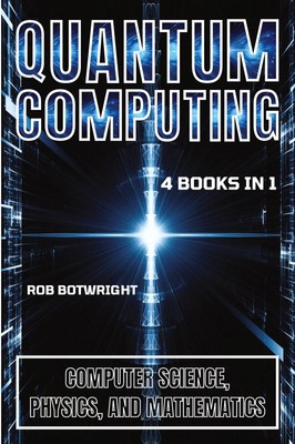 Quantum Computing Computer Science, Physics, And Mathematics Rob Botwright Buch