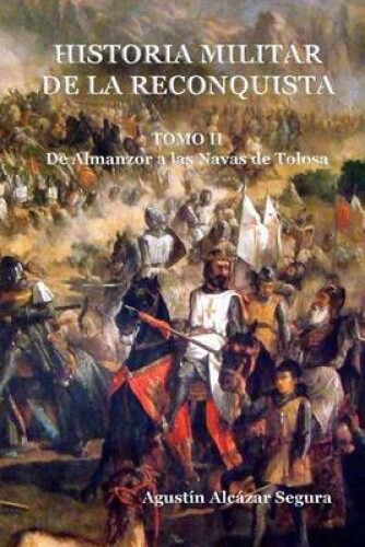 Historia Militar de La Reconquista. Tomo II: de Almanzor a Las Navas de Tolosa