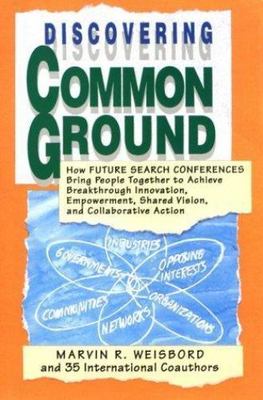 Discovering Common Ground: How Future Search Conferences Bring People Together t