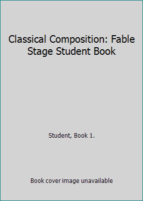 Classical Composition: Fable Stage Student Book by Student, Book 1.