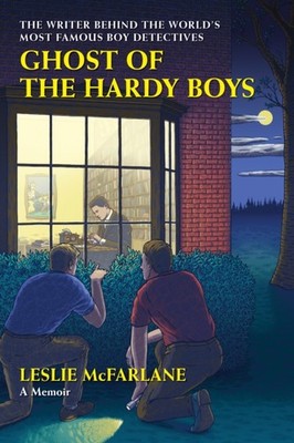 Ghost of the Hardy Boys: The Writer Behind the  by Leslie McFarlane HARDBACK