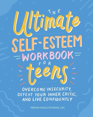 The Ultimate Self-Esteem Workbook for Teens: Overcome Insecurity, Defeat You...
