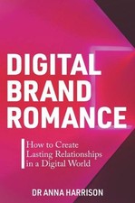 Digital Brand Romance: How to Create Lasting Relationships in a Digital World by