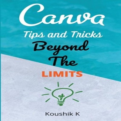 Canva Tips and Tricks Beyond The Limits Koushik K Paperback Draft