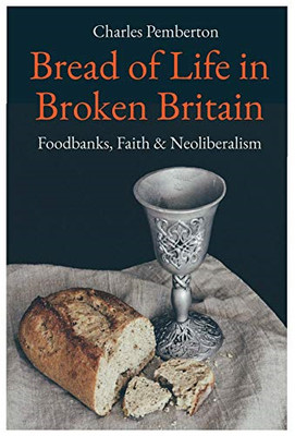 Bread of Life in Broken Britain: Foodbanks, Faith and N -  NEW Charles Pembert 2