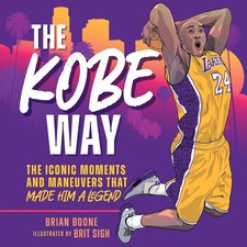 The Kobe Way: The Iconic Moments and Maneuvers That Made Him a Legend by Brian B