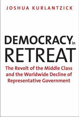 Democracy in Retreat: The Revolt of the Middle Class and the Worldwide...