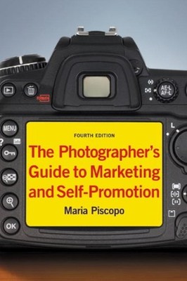 The Photographer's Guide to Marketing and Self-Promotion Maria Pi