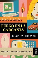 Fuego En La Garganta. Finalista Premio Planeta 2024 (Novela) / Fire in the Throa