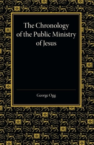 The Chronology of the Public Ministry of Jesus,George Ogg