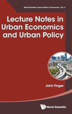 LECTURE NOTES IN URBAN ECONOMICS AND URBAN POLICY (World Scientific Lecture Not