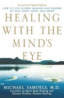 Healing With The Mind's Eye: How To Use Guided Imagery And Visions To Heal Body,