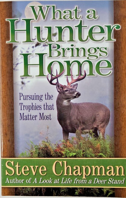 What a Hunter Brings Home - By Steve Chapman - Harvest House Publishers 2000 PB