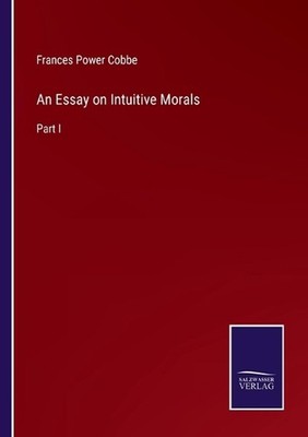 An Essay on Intuitive Morals: Part I by Frances Power Cobbe Paperback Book