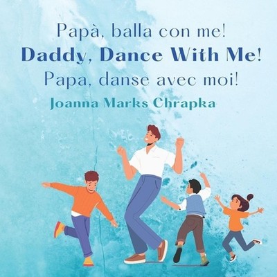Pap, balla con me! Daddy, Dance With Me! Papa, Danse Avec Moi! by Joanna Marks C