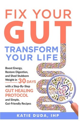 Fix Your Gut Transform Your Life: Boost Energy, Restore Digestion, and Shed ...