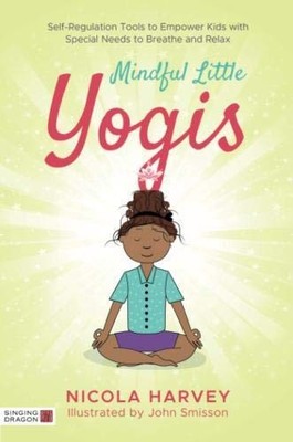 MINDFUL LITTLE YOGIS: SELF-REGULATION TOOLS TO EMPOWER By Nicola Harvey & John