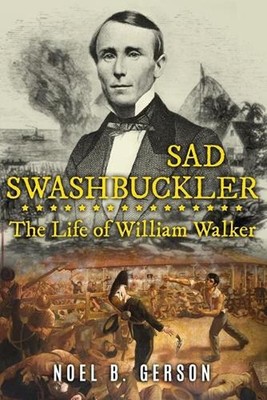 Sad Swashbuckler: The Life of William Walker by Noel B. Gerson Paperback Book