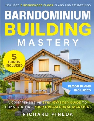 Barndominium Building Mastery: A Comprehensive Step-by-Step Guide to Constructin
