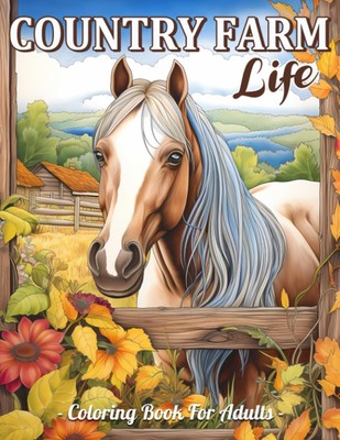 Country Farm Life Coloring Book: Charming Country Farm Scenes, Rustic Farmho...