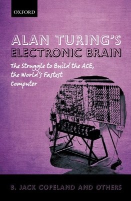 Alan Turing's Electronic Brain: The Struggle to Build the ACE, t