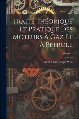 Trait� Th�orique Et Pratique Des Moteurs � Gaz Et � P�trole; Volume 1 (Paperback