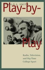 Play-by-Play: Radio, Television, and Big-Time College Sport by Smith, Ronald A.