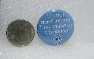 Do Not Trust Atoms They Make Up Everything Button Pin