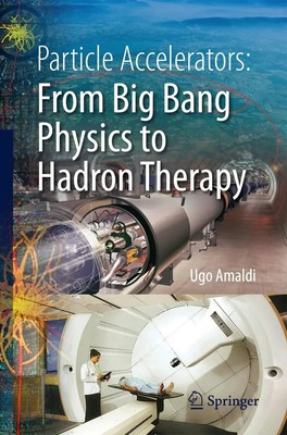 Particle Accelerators: From Big Bang Physics to Hadron Therapy Ugo Amaldi Buch